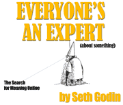 Seth Godin - Everyone's an Expert (about something)